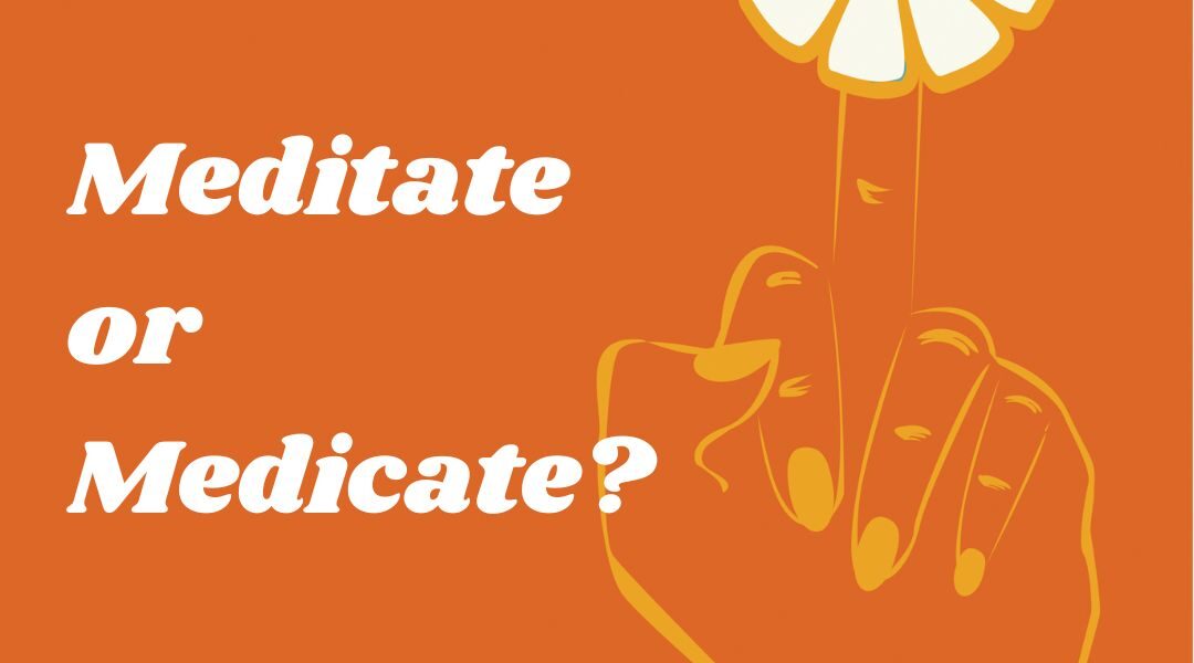 Episode 013: Meditate or Medicate?