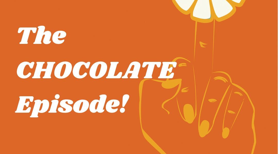 Episode 017: THE CHOCOLATE EPISODE!