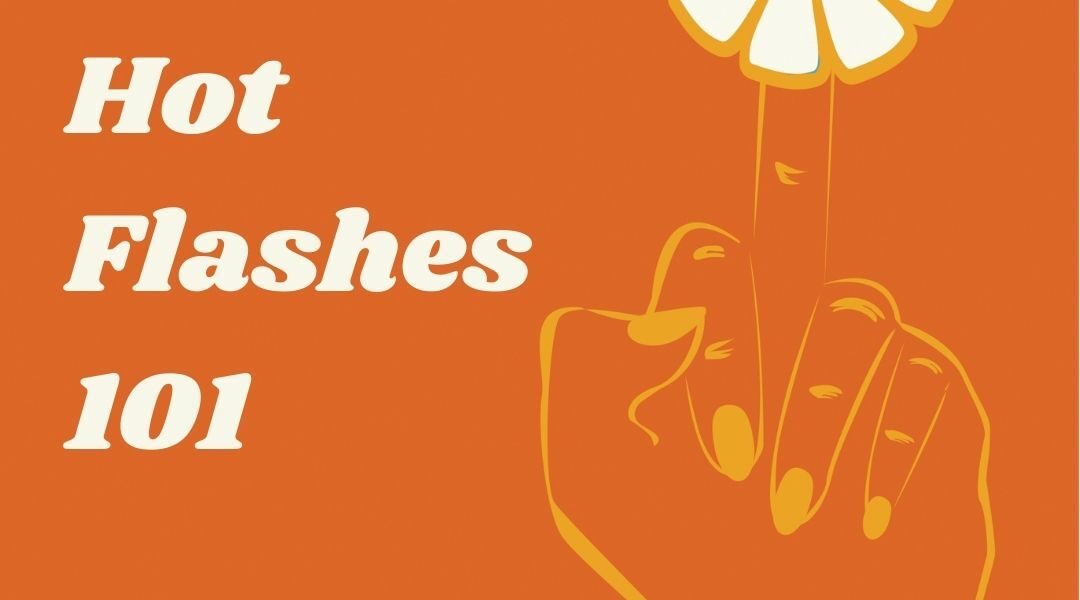 Episode 002 – Hot Flashes 101